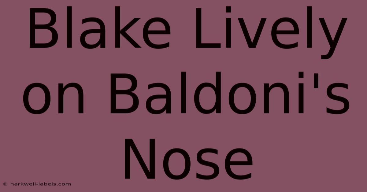 Blake Lively On Baldoni's Nose