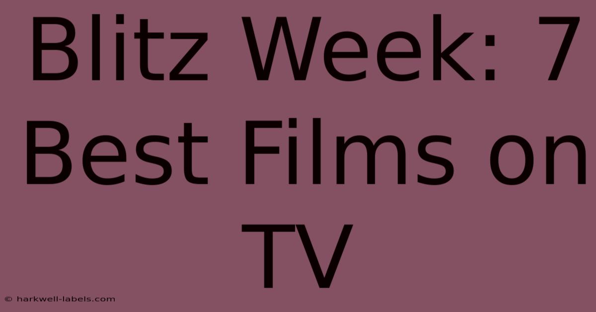 Blitz Week: 7 Best Films On TV