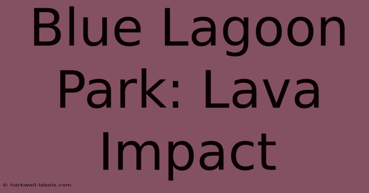 Blue Lagoon Park: Lava Impact