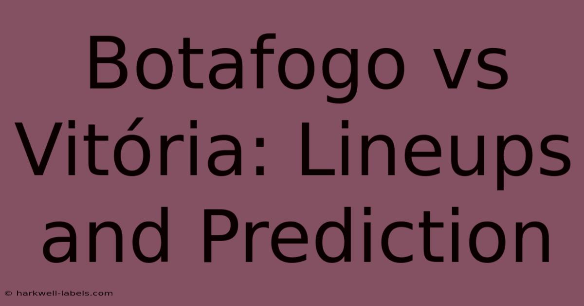 Botafogo Vs Vitória: Lineups And Prediction