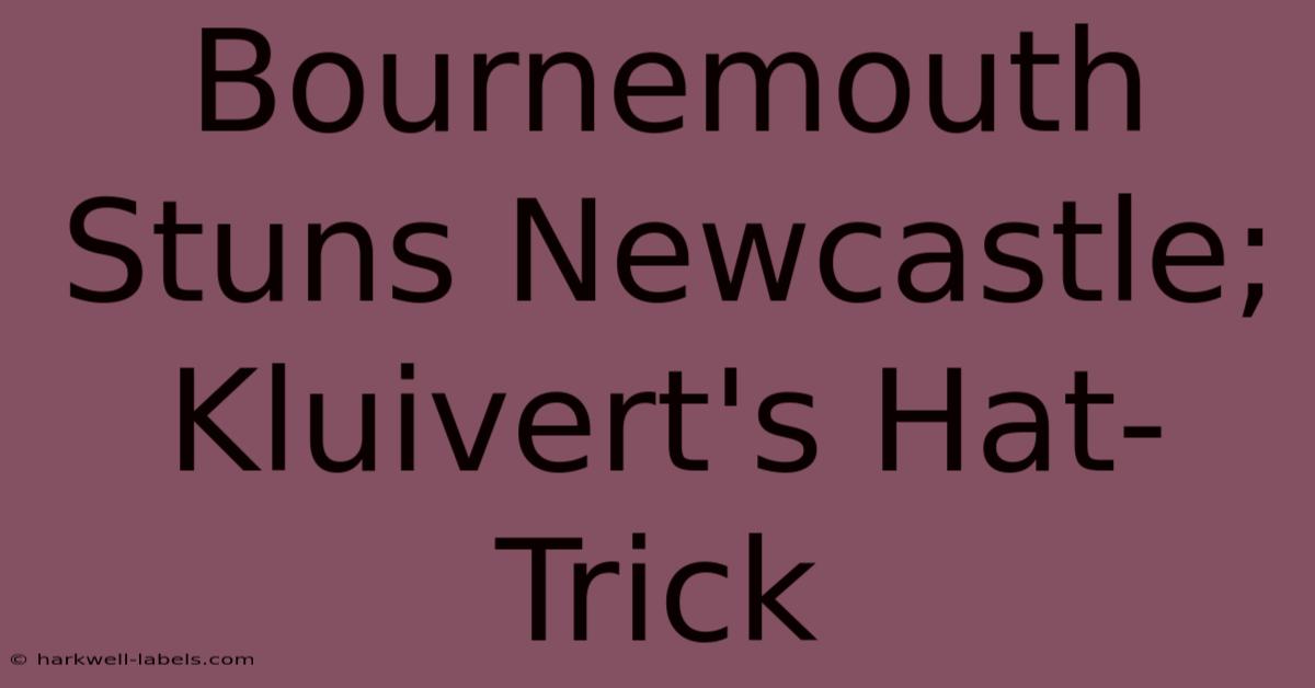 Bournemouth Stuns Newcastle; Kluivert's Hat-Trick