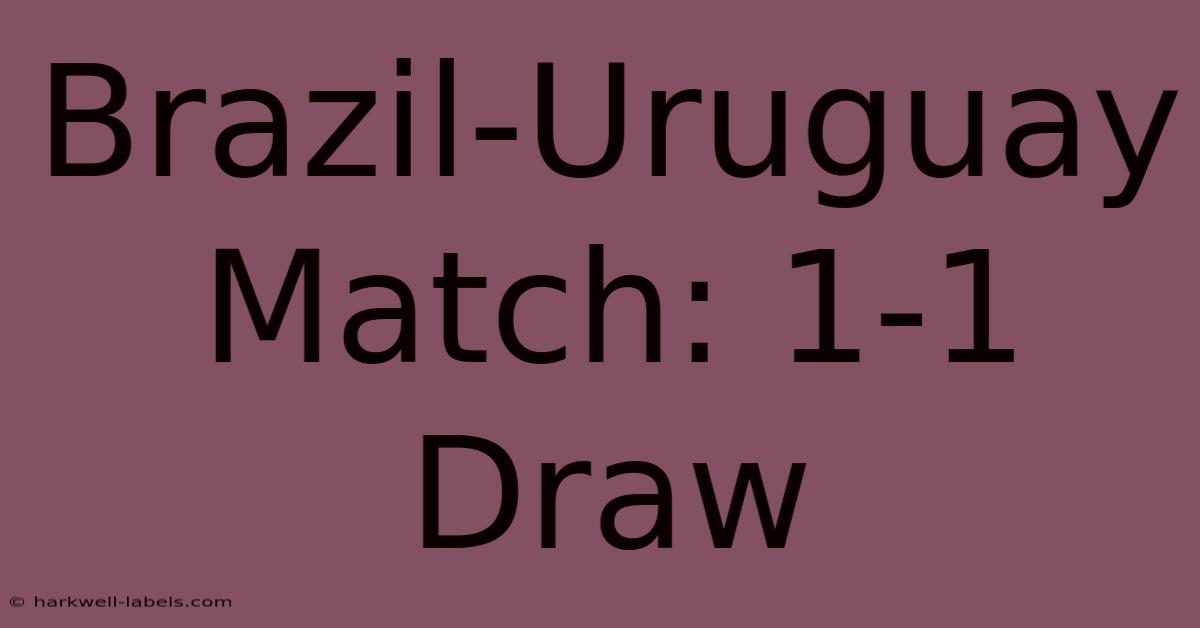 Brazil-Uruguay Match: 1-1 Draw