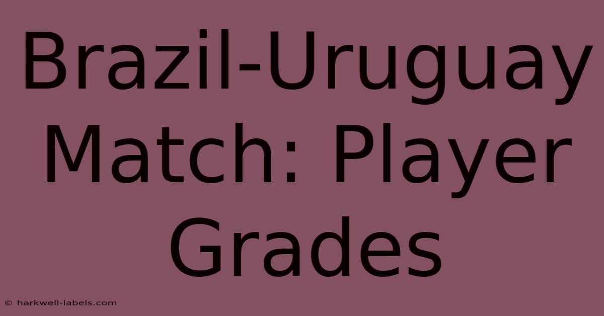 Brazil-Uruguay Match: Player Grades