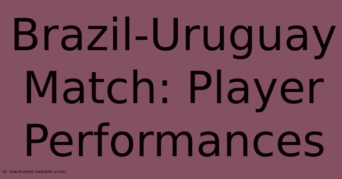 Brazil-Uruguay Match: Player Performances