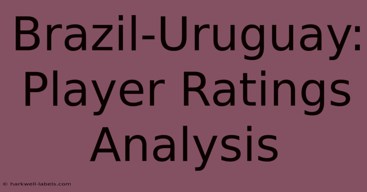 Brazil-Uruguay: Player Ratings Analysis