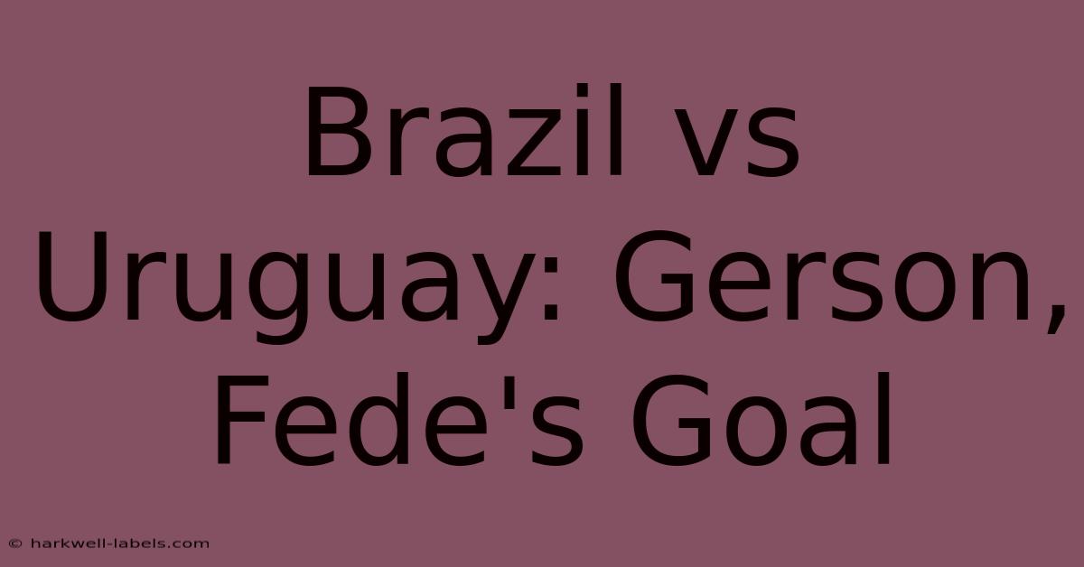 Brazil Vs Uruguay: Gerson, Fede's Goal