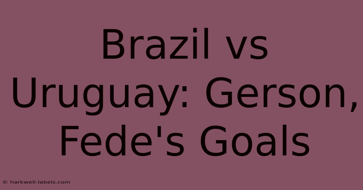 Brazil Vs Uruguay: Gerson, Fede's Goals