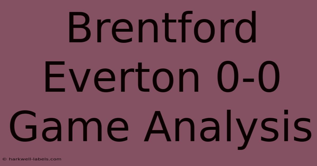 Brentford Everton 0-0 Game Analysis