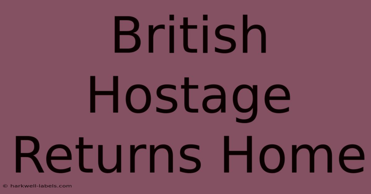 British Hostage Returns Home