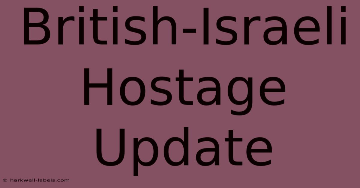 British-Israeli Hostage Update