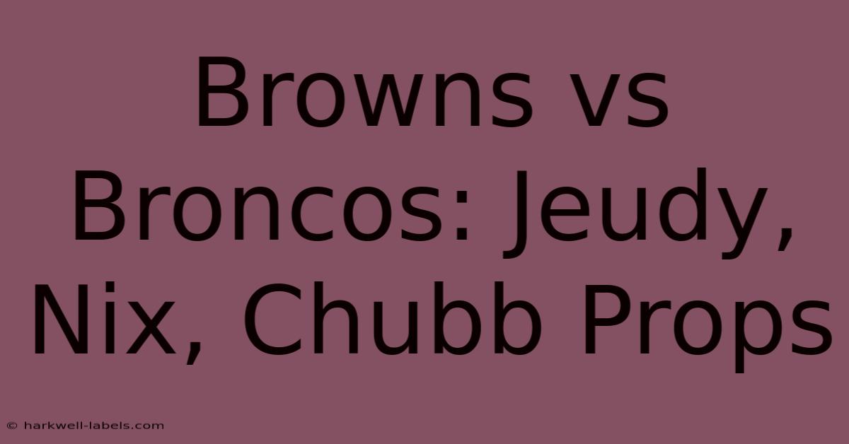 Browns Vs Broncos: Jeudy, Nix, Chubb Props