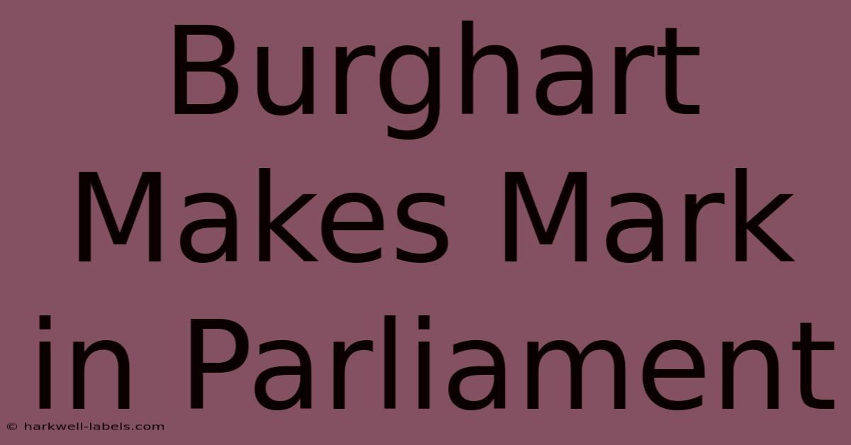 Burghart Makes Mark In Parliament