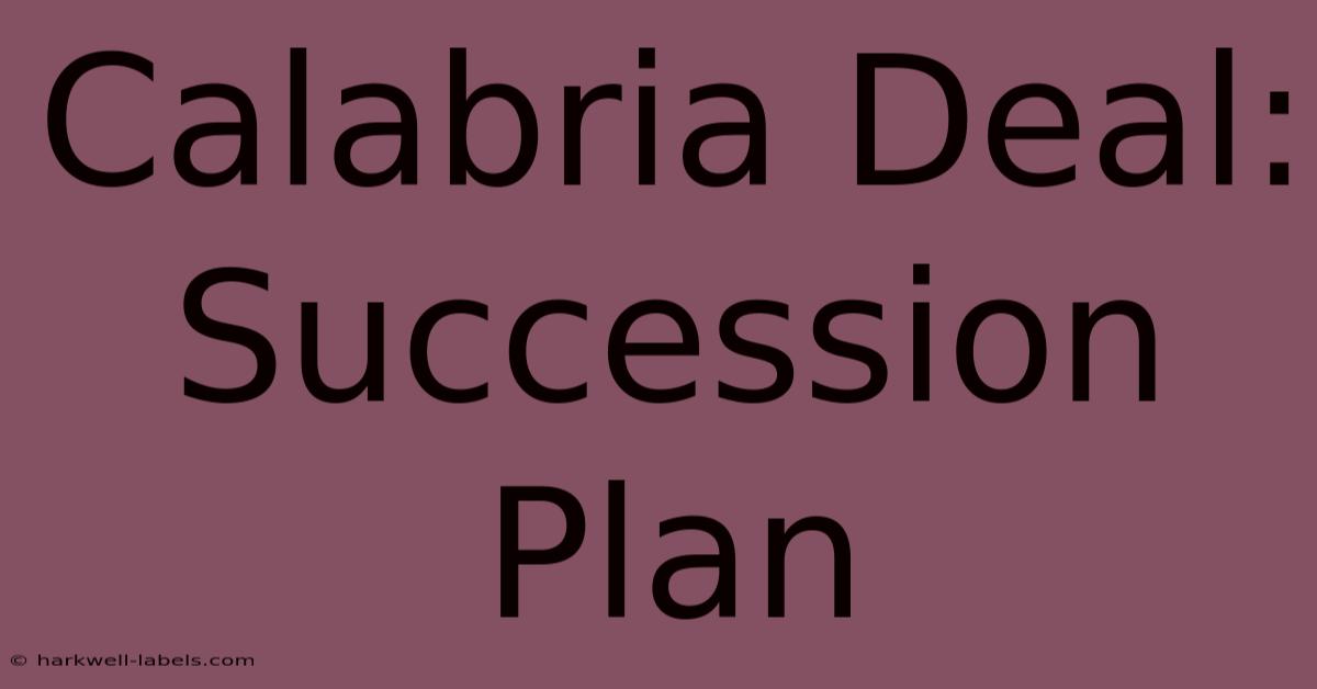 Calabria Deal: Succession Plan