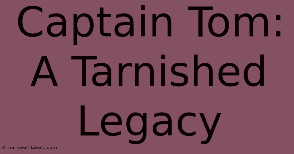 Captain Tom: A Tarnished Legacy