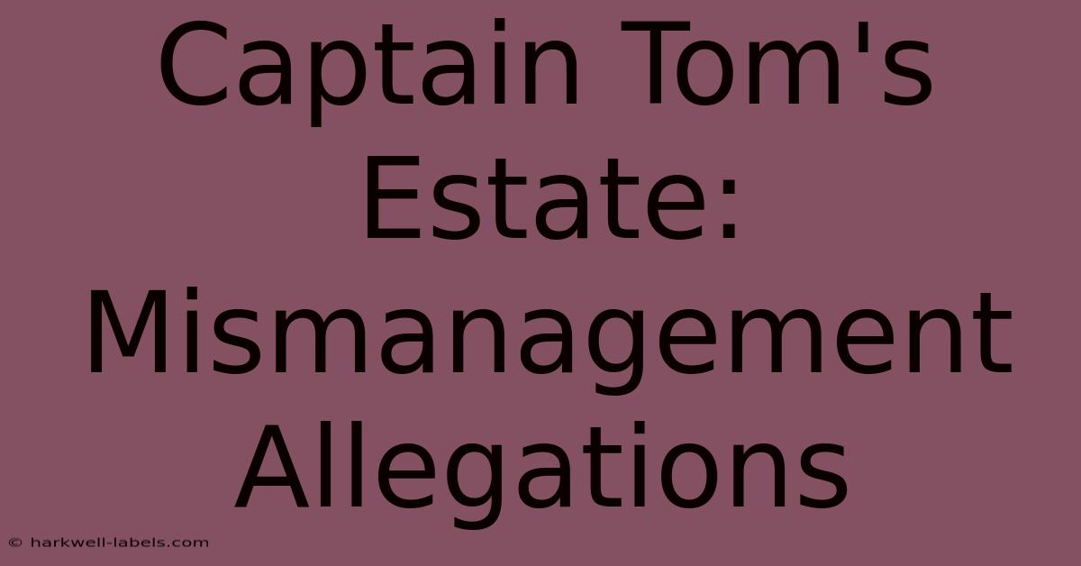 Captain Tom's Estate: Mismanagement Allegations