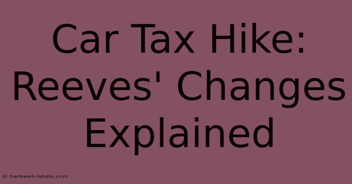 Car Tax Hike: Reeves' Changes Explained