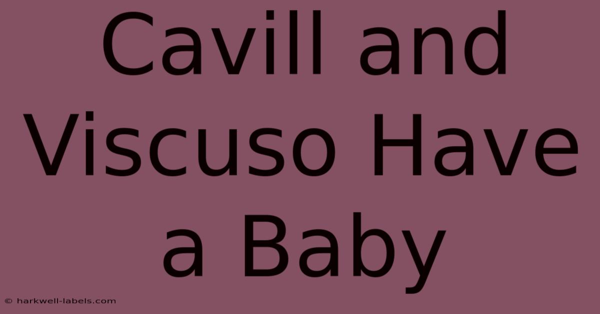 Cavill And Viscuso Have A Baby