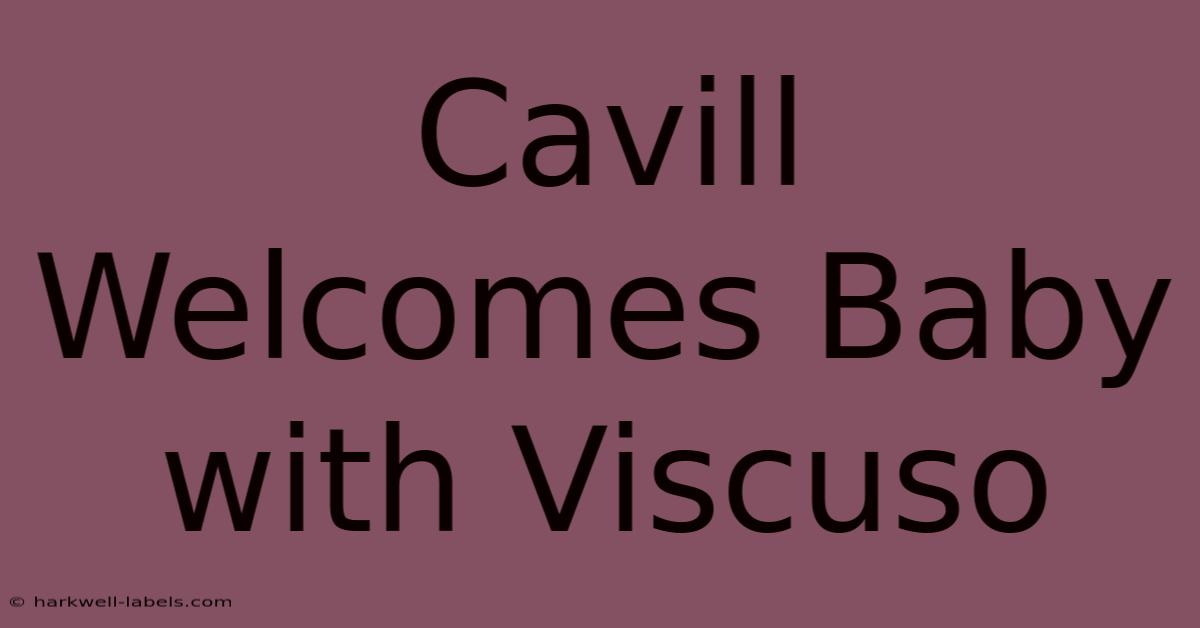 Cavill Welcomes Baby With Viscuso