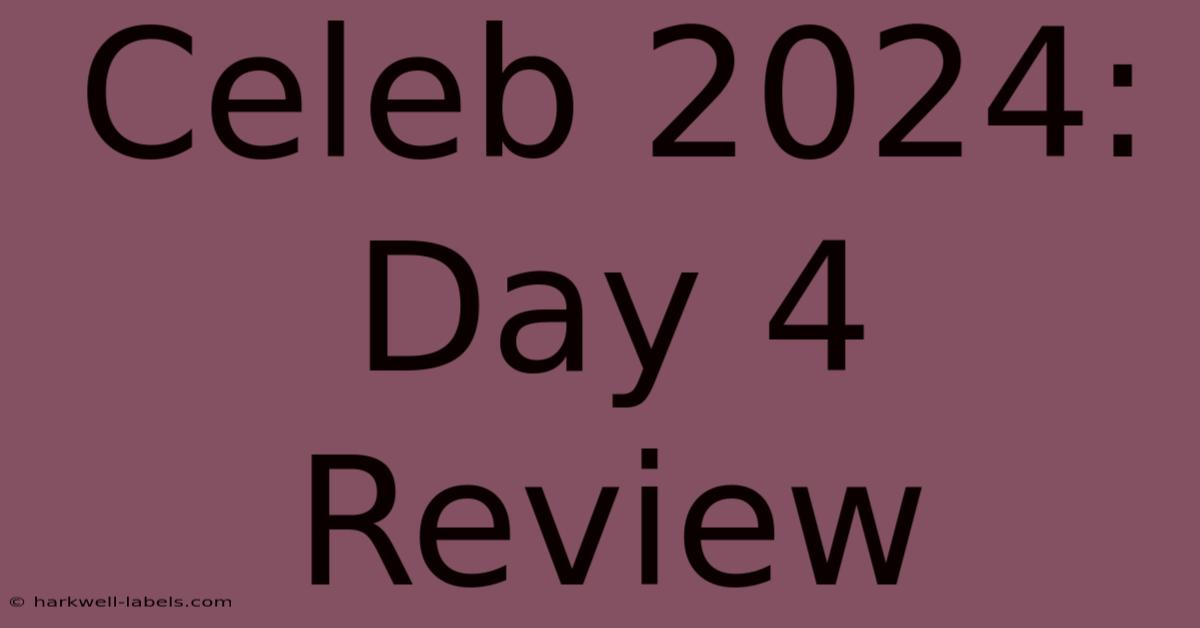 Celeb 2024: Day 4 Review