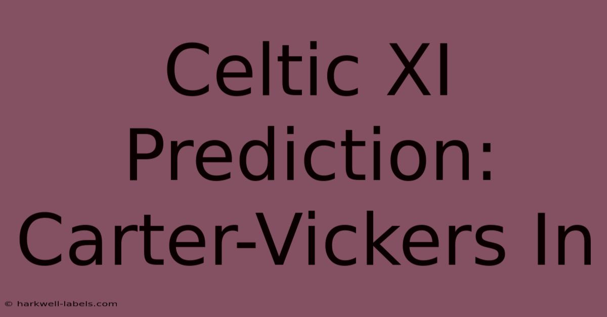 Celtic XI Prediction: Carter-Vickers In