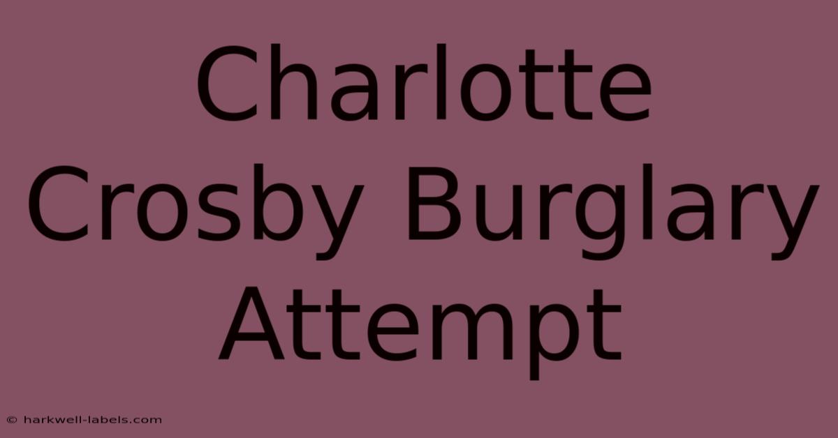 Charlotte Crosby Burglary Attempt