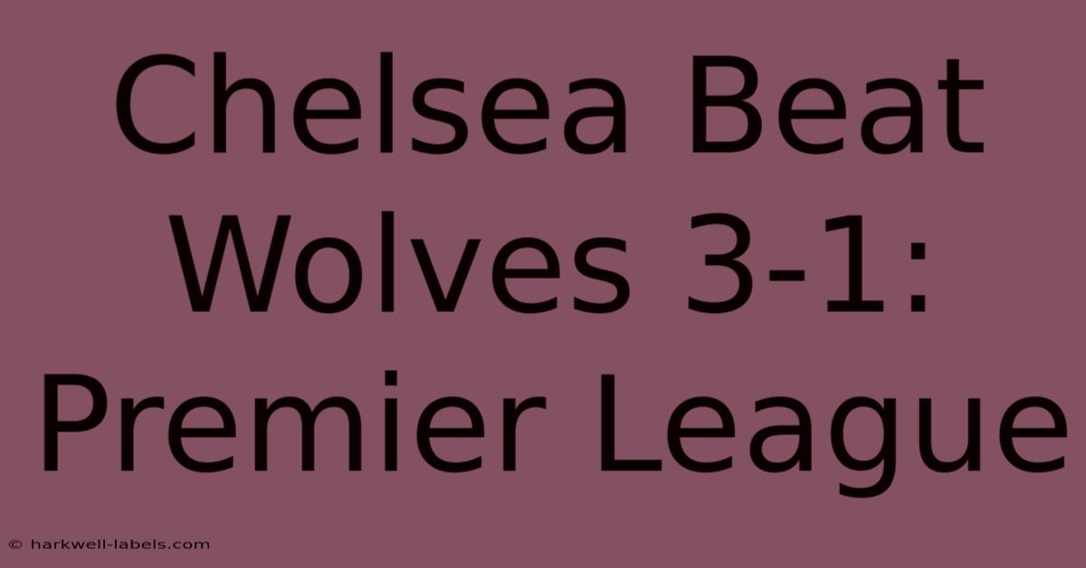 Chelsea Beat Wolves 3-1: Premier League