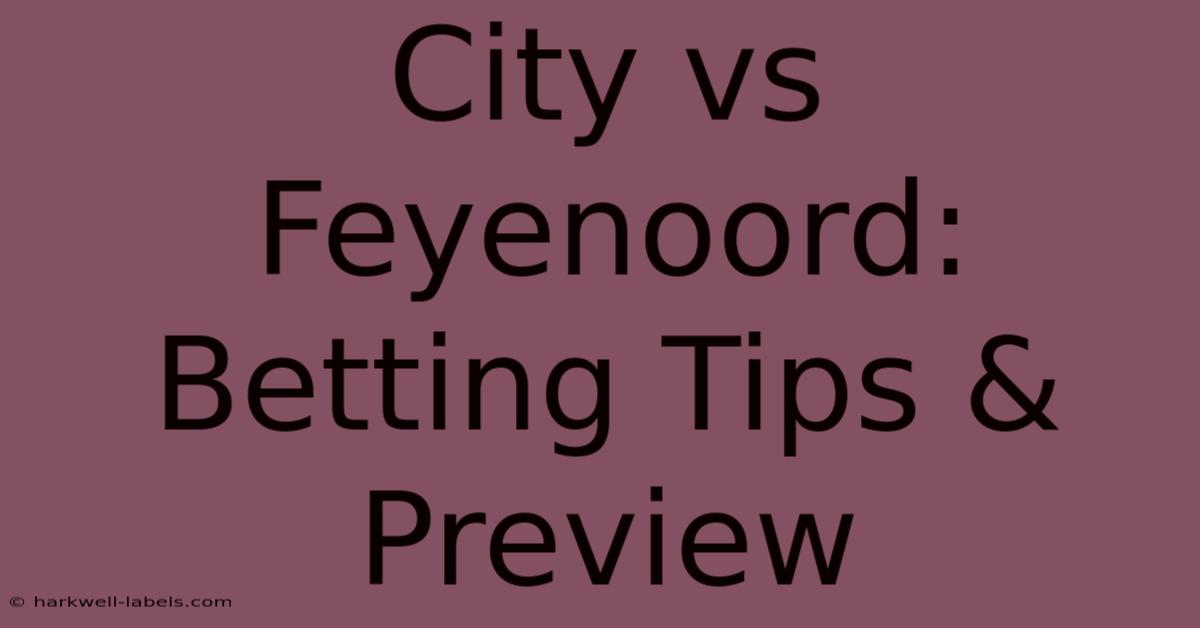 City Vs Feyenoord: Betting Tips & Preview