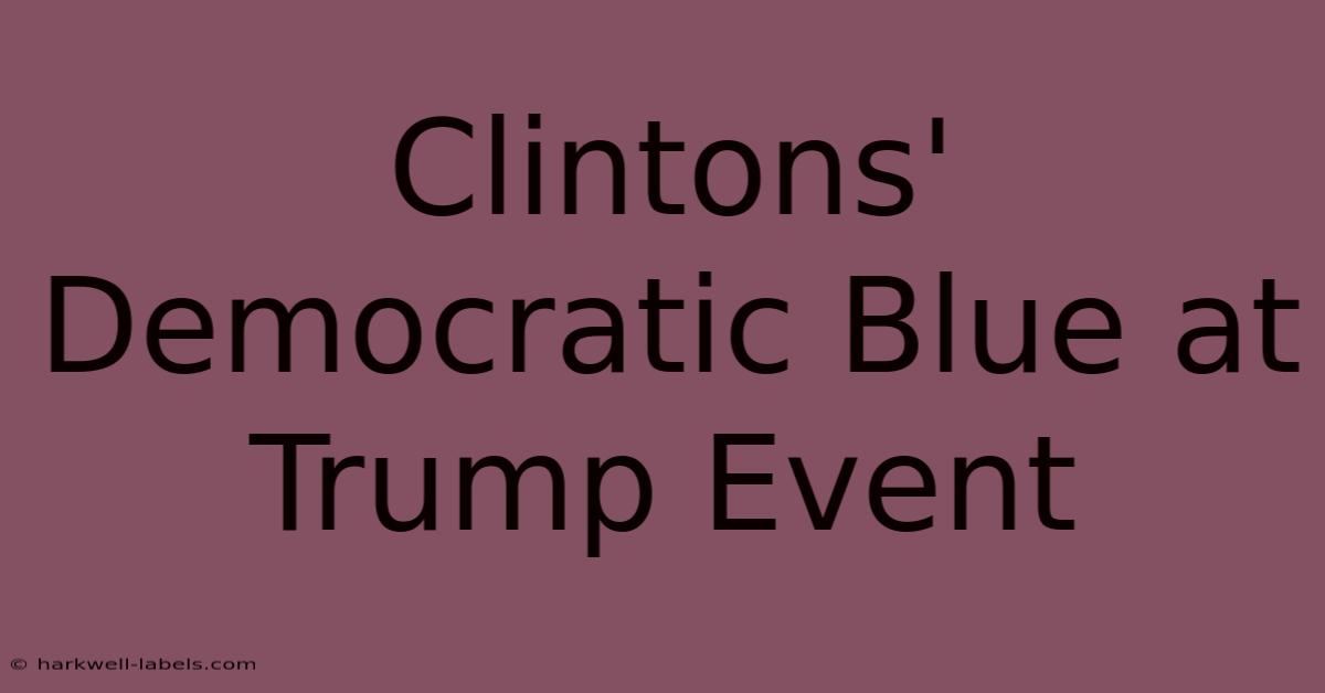 Clintons' Democratic Blue At Trump Event