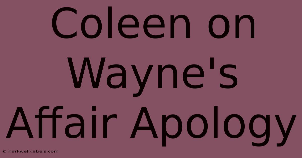 Coleen On Wayne's Affair Apology