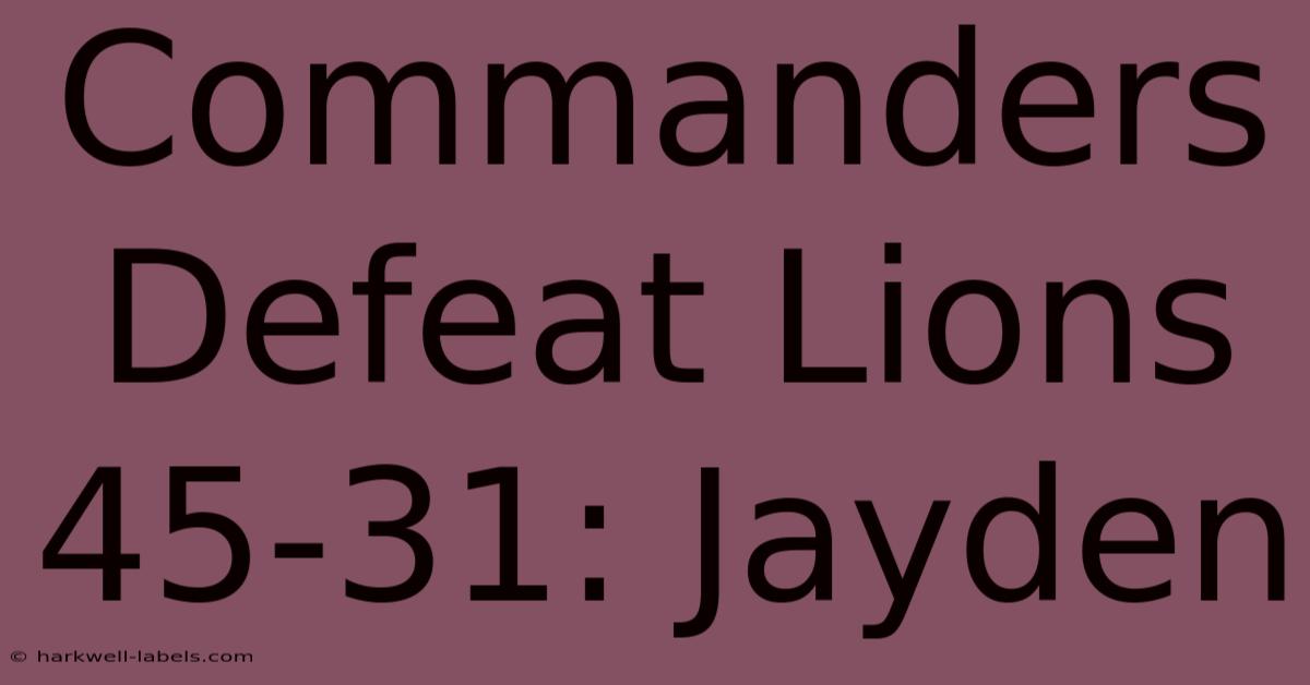 Commanders Defeat Lions 45-31: Jayden