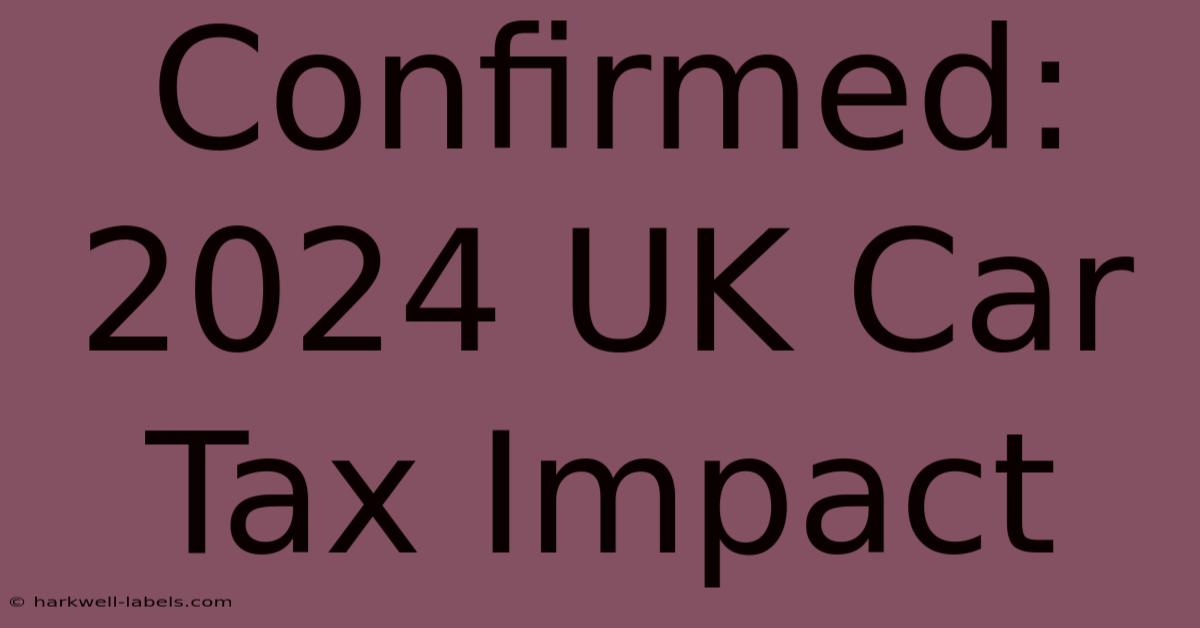 Confirmed: 2024 UK Car Tax Impact