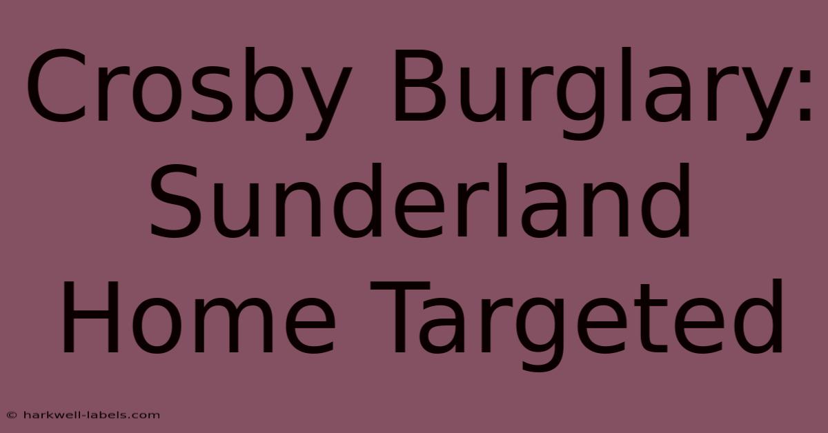 Crosby Burglary: Sunderland Home Targeted