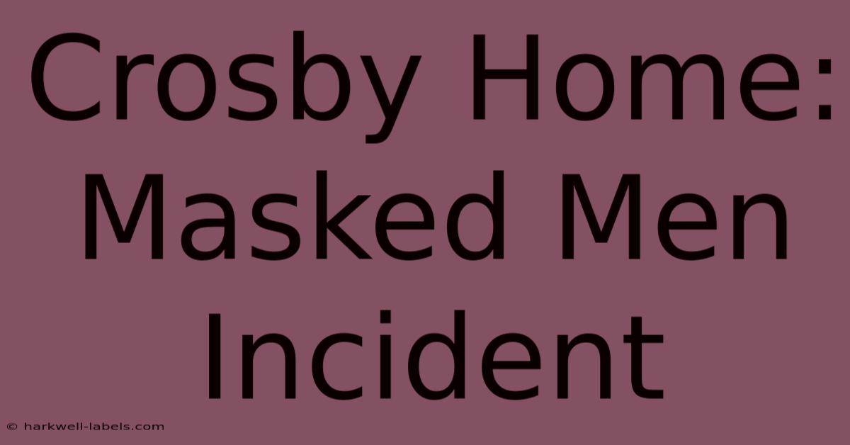 Crosby Home: Masked Men Incident