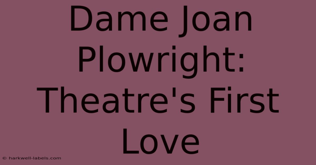 Dame Joan Plowright: Theatre's First Love