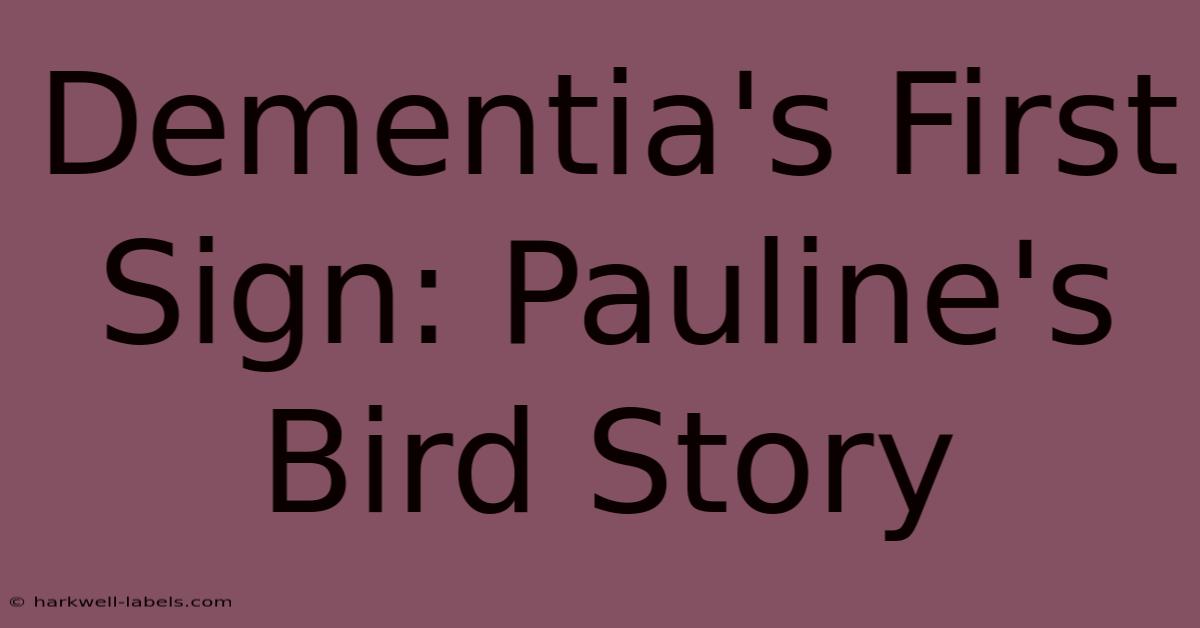 Dementia's First Sign: Pauline's Bird Story