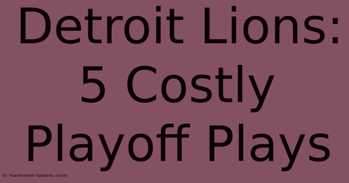 Detroit Lions: 5 Costly Playoff Plays