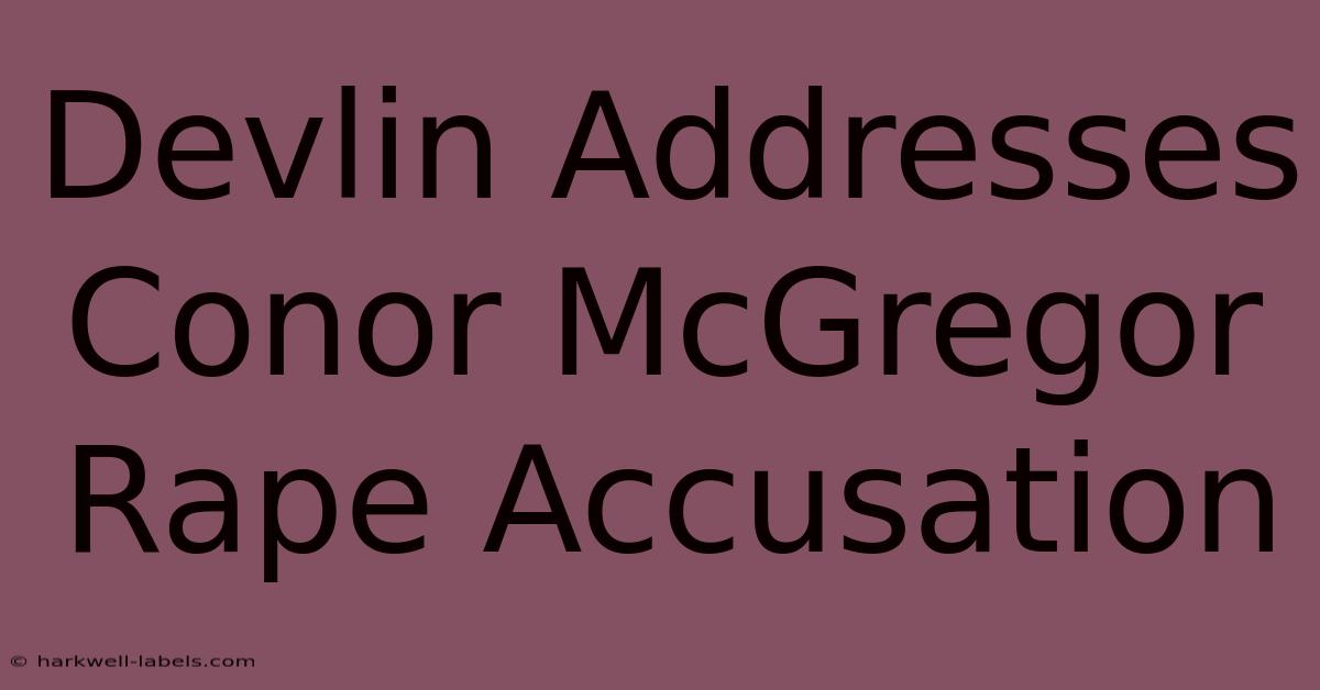 Devlin Addresses Conor McGregor Rape Accusation