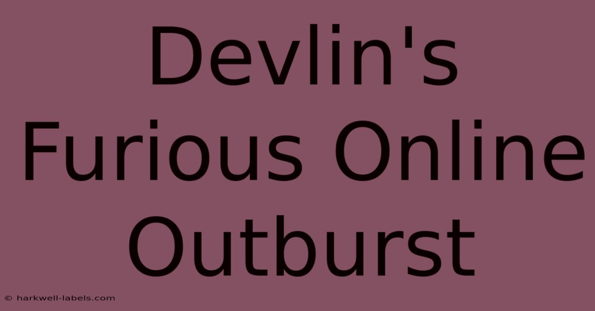 Devlin's Furious Online Outburst