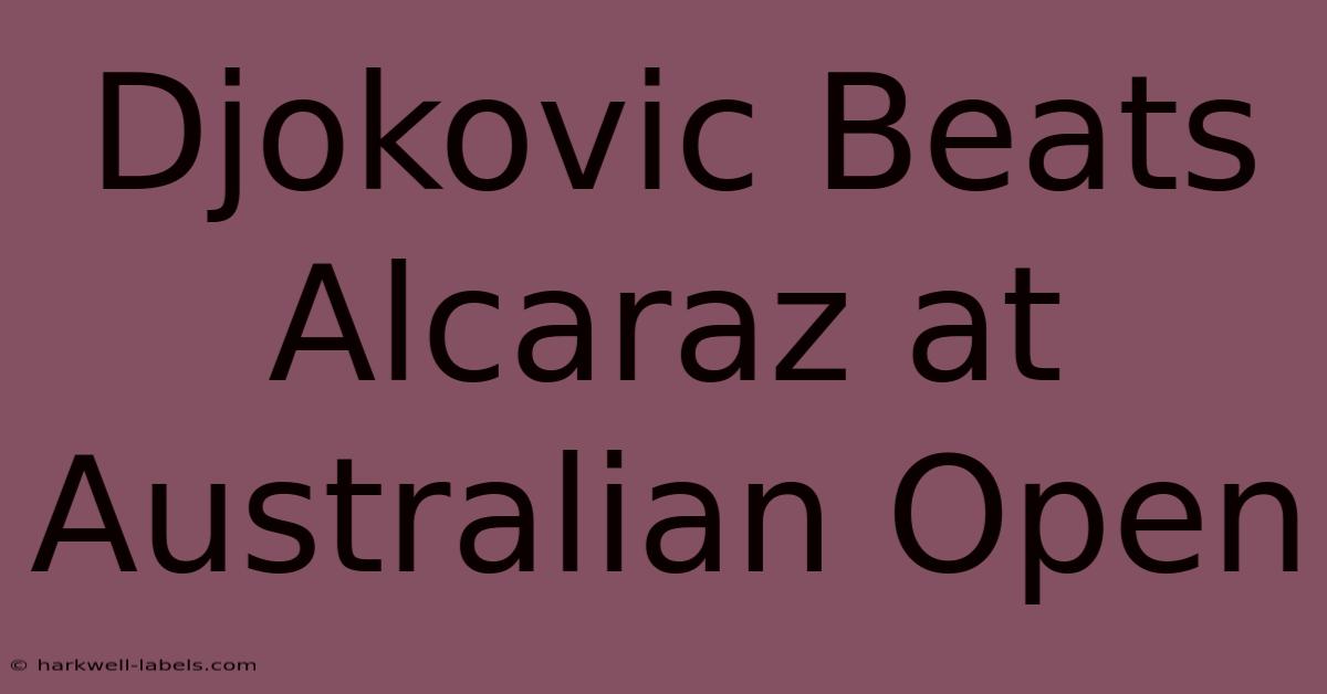 Djokovic Beats Alcaraz At Australian Open