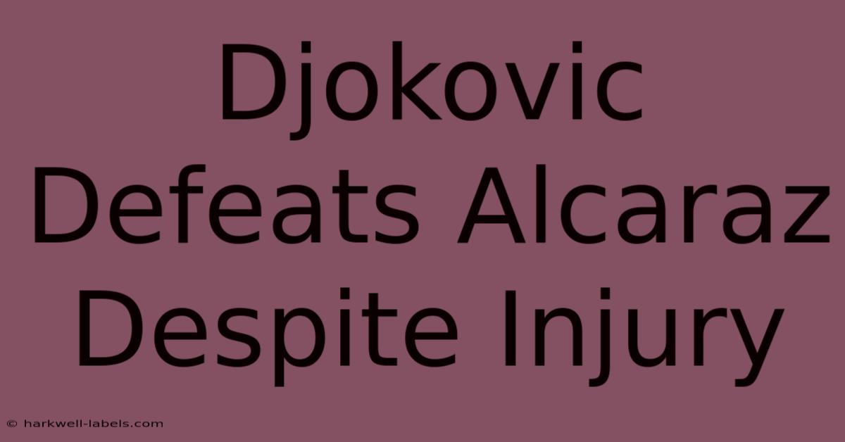 Djokovic Defeats Alcaraz Despite Injury