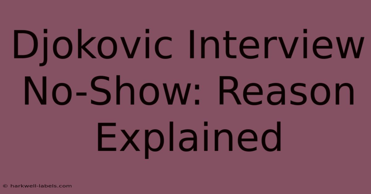 Djokovic Interview No-Show: Reason Explained