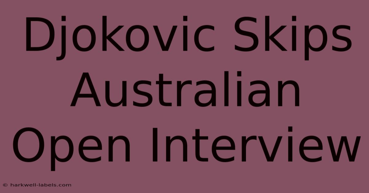 Djokovic Skips Australian Open Interview