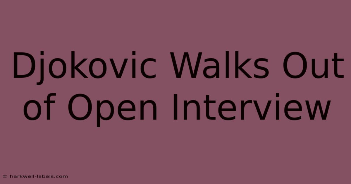 Djokovic Walks Out Of Open Interview