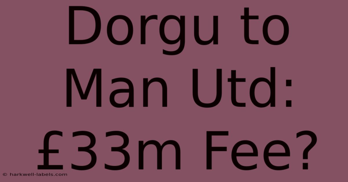 Dorgu To Man Utd: £33m Fee?