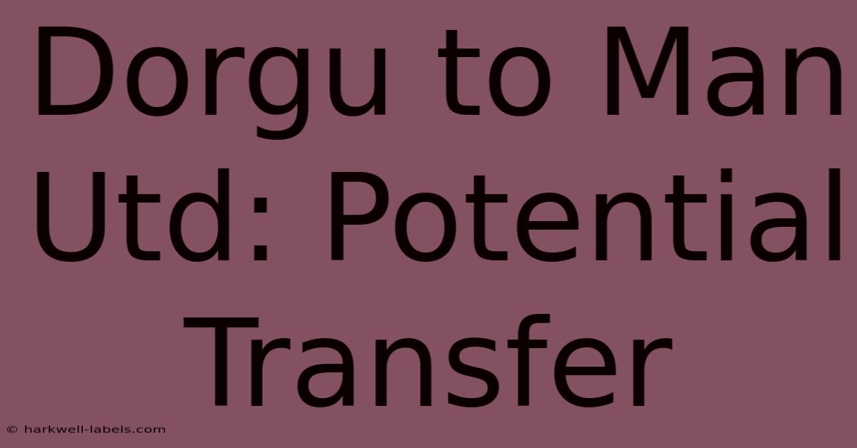 Dorgu To Man Utd: Potential Transfer