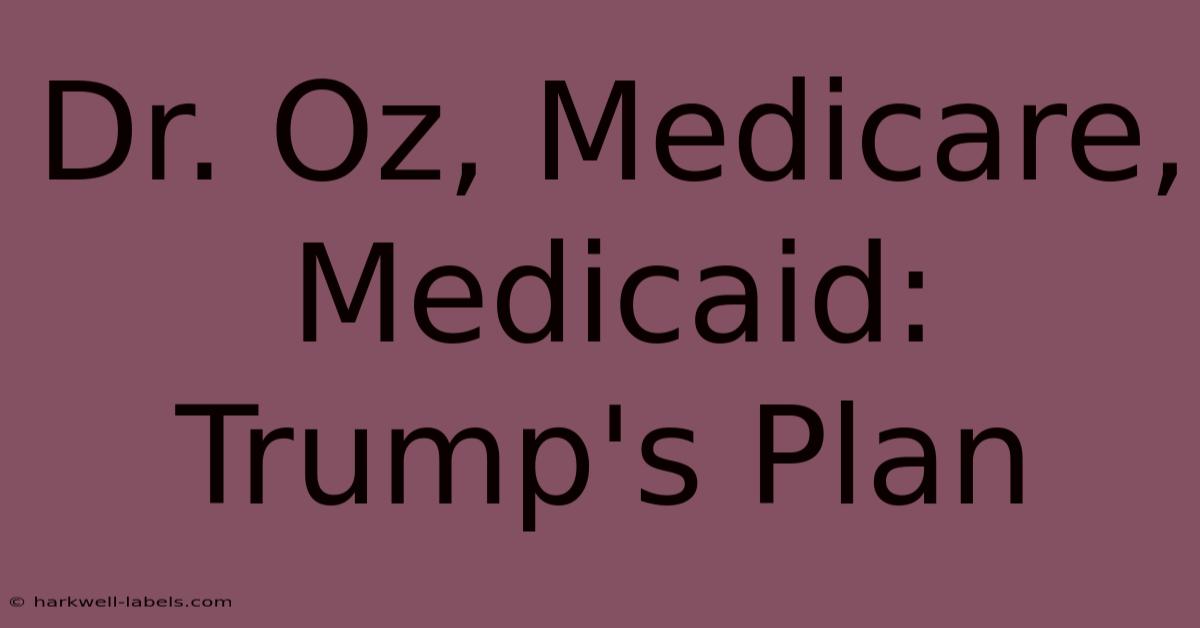 Dr. Oz, Medicare, Medicaid: Trump's Plan