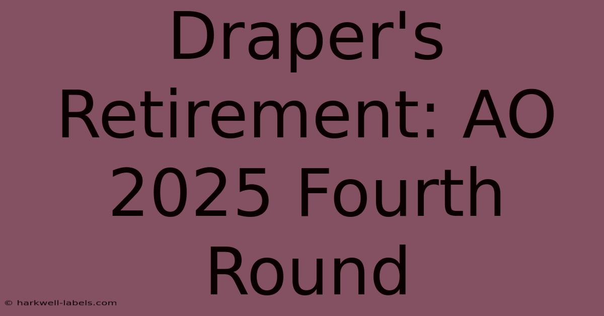 Draper's Retirement: AO 2025 Fourth Round