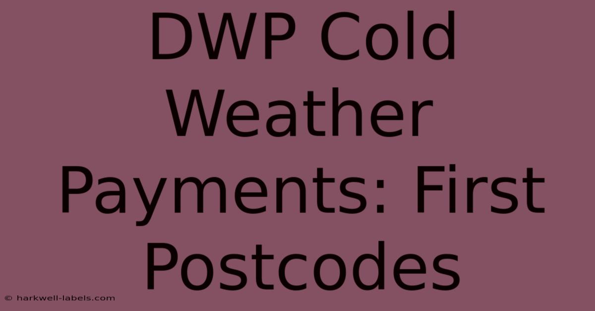 DWP Cold Weather Payments: First Postcodes