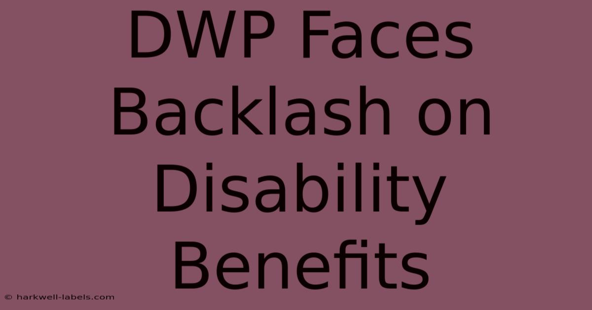 DWP Faces Backlash On Disability Benefits