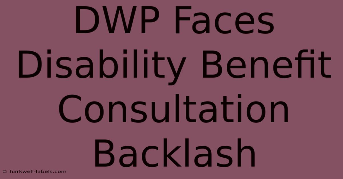 DWP Faces Disability Benefit Consultation Backlash